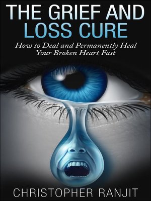 cover image of The Grief and Loss Cure--How to Deal and Permanently Heal Your Broken Heart Fast